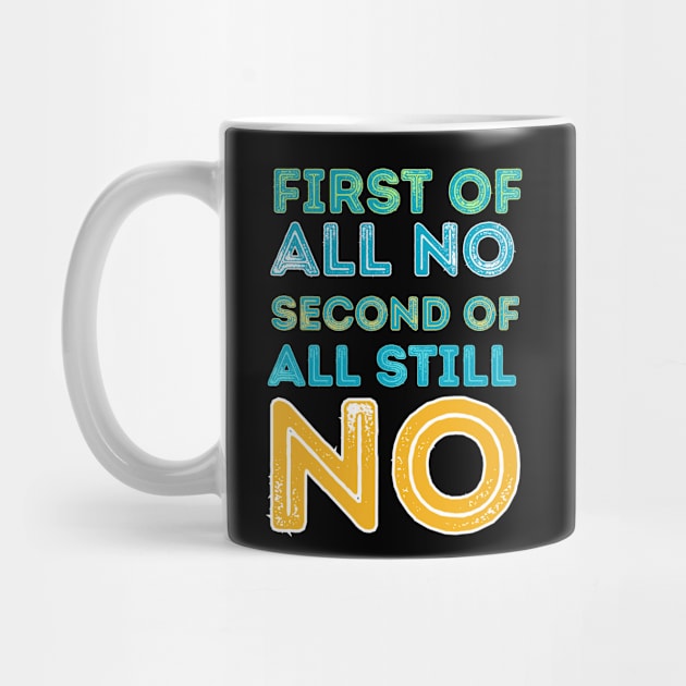 First of all no second of all still no by Anik Arts